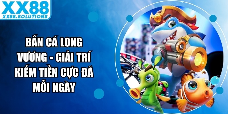 Bắn Cá Long Vương