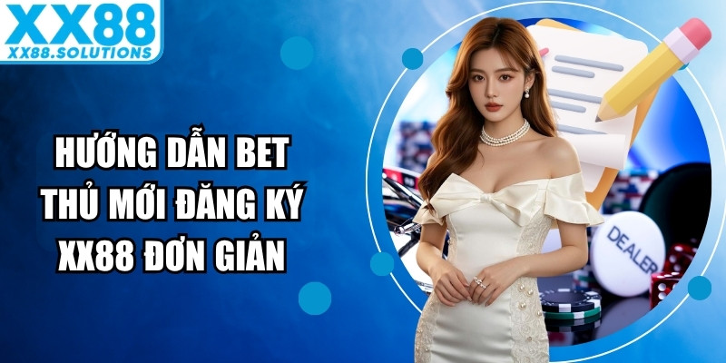 Hướng dẫn bet thủ mới đăng ký XX88 đơn giản