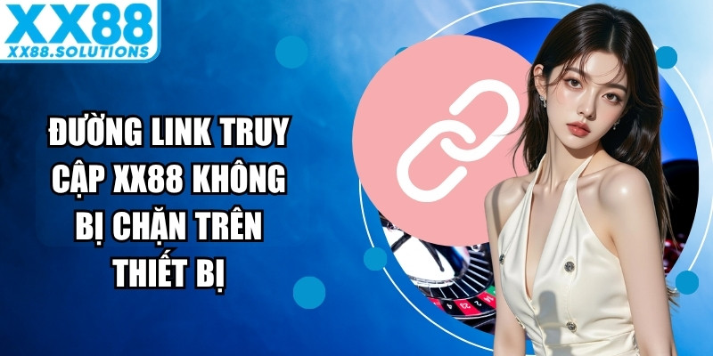 Đường link truy cập XX88 không bị chặn trên thiết bị
