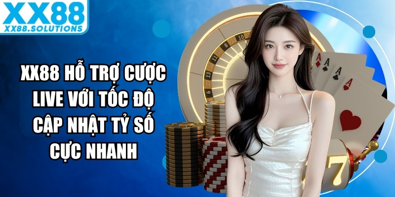 XX88 hỗ trợ cược live với tốc độ cập nhật tỷ số cực nhanh