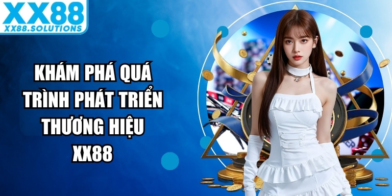 Khám phá quá trình phát triển thương hiệu XX88