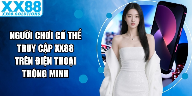Người chơi hoàn toàn có thể truy cập XX88 trên điện thoại thông minh dễ dàng